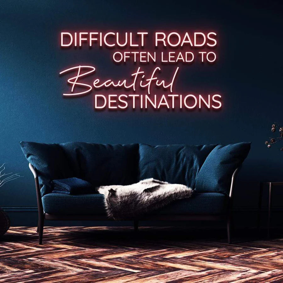 "DIFFICULT ROADS LEAD TO BEAUTIFUL DESTINATIONS" NEON SIGN